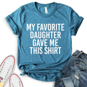 My Favorite Daughter Gave Me This Shirt T-Shirt for Women