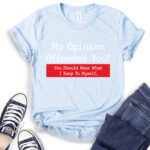 my opinion offended you t shirt baby blue