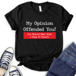 my opinion offended you t shirt black