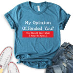 my opinion offended you t shirt for women heather deep teal