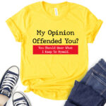 my opinion offended you t shirt for women yellow