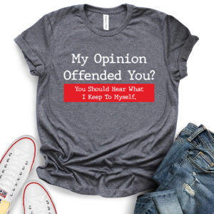 My Opinion Offended You T-Shirt
