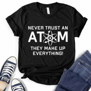 Never Trust an Atom They Make Up Everything T-Shirt for Women 2