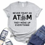 never trust an atom they make up everything t shirt for women heather light grey