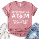 never trust an atom they make up everything t shirt for women heather mauve