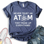 never trust an atom they make up everything t shirt for women heather navy