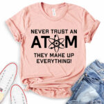 never trust an atom they make up everything t shirt heather peach