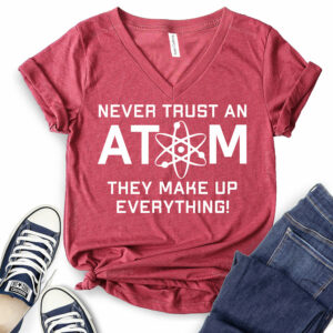 Never Trust an Atom They Make Up Everything T-Shirt V-Neck for Women