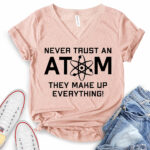never trust an atom they make up everything t shirt v neck for women heather peach