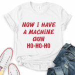 now i have a machine gun ho ho ho t shirt for women white