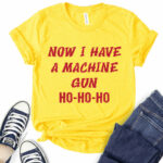 now i have a machine gun ho ho ho t shirt for women yellow