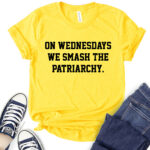 on wednesdays we smash the patriarchy t shirt for women yellow