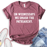 on wednesdays we smash the patriarchy t shirt heather maroon