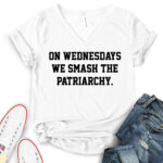 on wednesdays we smash the patriarchy t shirt v neck for women white