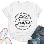 perhaps you were created for such a time as this t shirt for women white