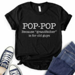 pop pop because grandfather is for old guys t shirt black