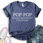 pop pop because grandfather is for old guys t shirt for women heather navy