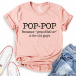 pop pop because grandfather is for old guys t shirt heather peach