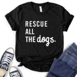 rescue all the dogs t shirt black