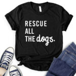 rescue all the dogs t shirt for women black
