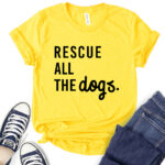 rescue all the dogs t shirt for women yellow
