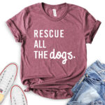 rescue all the dogs t shirt heather maroon