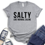 salty like normal saline t shirt heather light grey