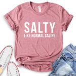 salty like normal saline t shirt heather mauve