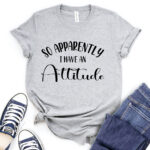 so apperently i have an attitude t shirt for women heather light grey