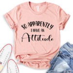 so apperently i have an attitude t shirt heather peach