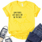 some people just need a pat on the back t shirt for women yellow