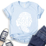 speak your mind even if your voice shakes t shirt baby blue