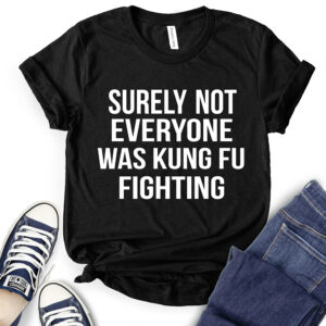 Surely Not Everyone was Kung Fu Fighting T-Shirt for Women 2
