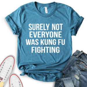 surely not everyone was kung fu fighting t shirt for women heather deep teal