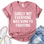 surely not everyone was kung fu fighting t shirt for women heather mauve