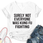 surely not everyone was kung fu fighting t shirt v neck for women white