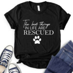 the best things in life are rescued t shirt for women black