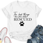 the best things in life are rescued t shirt for women white