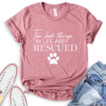 the best things in life are rescued t shirt heather mauve