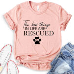 the best things in life are rescued t shirt heather peach