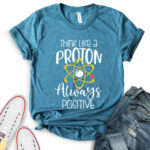 think like a proton always positive t shirt for women heather deep teal