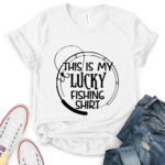 this is my lucky fhishing shirt t shirt for women white