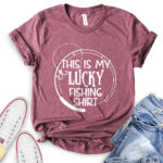 this is my lucky fhishing shirt t shirt heather maroon