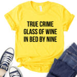 true crime glass of wine in bed by nine t shirt for women yellow