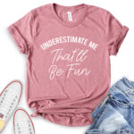 underestimate me thatll be fun t shirt for women heather mauve