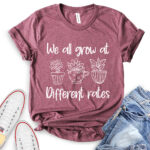 we all grow at different rates t shirt heather maroon