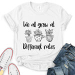 we all grow at different rates t shirt white