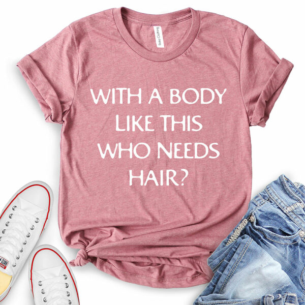 with a body like this who needs hair t shirt for women heather mauve