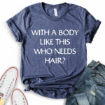 with a body like this who needs hair t shirt for women heather navy