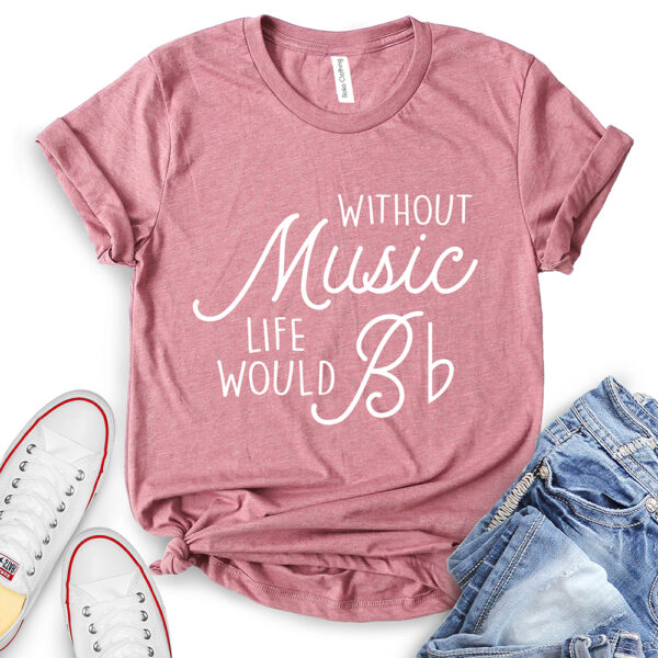 without music life would b t shirt for women heather mauve